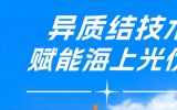 異質(zhì)結(jié)技術(shù)賦能海上光伏，重塑近海發(fā)電新范式